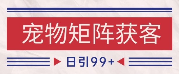 小红书某音宠物赛道引流获客 自热矩阵日引200+【揭秘】-想要创业网
