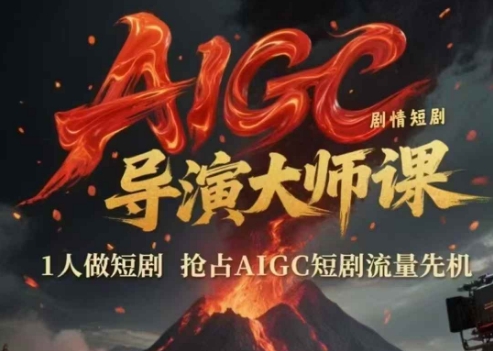 AIGC剧情短剧导演大师课，1人做短剧，抢占AIGC短剧流量先机-想要创业网