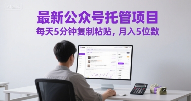最新公众号托管项目，每天5分钟复制粘贴，月入5位数【揭秘】-想要创业网