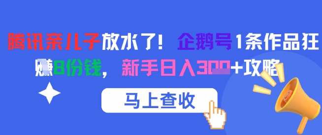 腾讯亲儿子放水了！企鹅号1条作品狂挣8份钱，新手日入3张+攻略-想要创业网