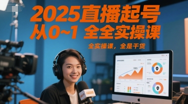 2025直播起号从0~1全实操课，全是干货-想要创业网
