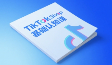 TikTok小店基础认知课，助力学员从 0 到 1 掌握 TikTok 电商运营全链路认知-想要创业网