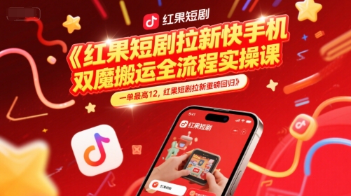 红果短剧拉新快手手机双魔法搬运全流程实操课，一单最高12，红果短剧拉新重磅回归-想要创业网