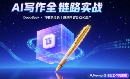 AI写作全链路：DeepSeek结构化Prompt+飞书多维表打造爆款内容体系-想要创业网