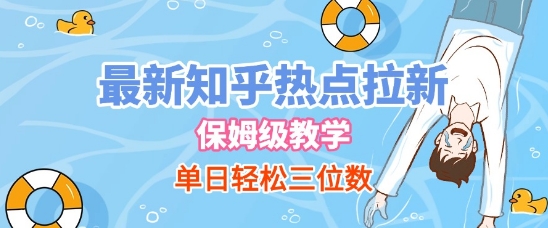 最新知乎热点拉新，保姆级玩法，单日轻松日入三位数-想要创业网
