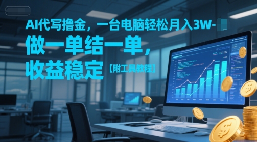 AI代写撸金，一台电脑轻松月入1-3W，做一单结一单，收益稳定【附工具教程】-想要创业网