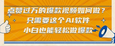 点赞过万的爆款视频如何做？只需要这个AI软件，小白也能轻松做爆款【揭秘】-想要创业网