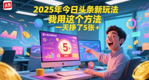 2025年今日头条新玩法，我用这个方法，一天挣了5张+-想要创业网