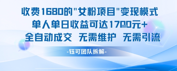 外面收费1680的女粉项目变现，单人单日收益可达1.7k，全自动成交无需维护-想要创业网