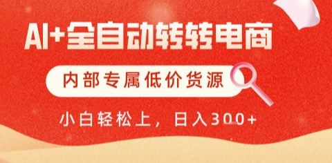 AI全自动转转电商，彻底解放双手，专属低价货源，单日轻松变现5张+【揭秘】-想要创业网