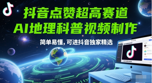 抖音点赞超高赛道，AI地理科普视频制作，简单易懂，可进抖音独家精选-想要创业网