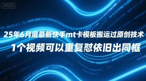 25年6月底最新快手mt卡模板搬运过原创技术，1个视频可以重复怼依旧出同框-想要创业网