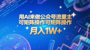 用AI来做公众号流量主，可矩阵操作，月入1W+，系统课【附工具指令】-想要创业网