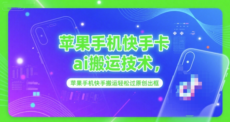 苹果手机快手卡ai搬运技术，苹果手机快手搬运轻松过原创出框-想要创业网