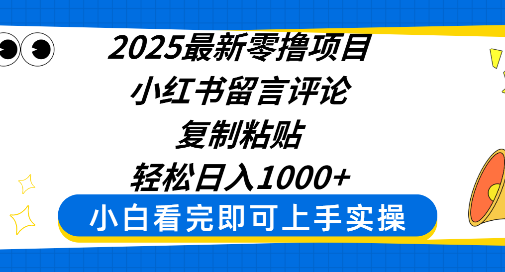 2025最新零撸项目，小红书留言评论，复制粘贴即可赚钱，轻松日入1000+-想要创业网