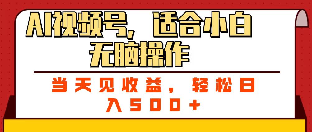 ai视频号，适合小白无脑操作，当天见收益，轻松日入500+-想要创业网