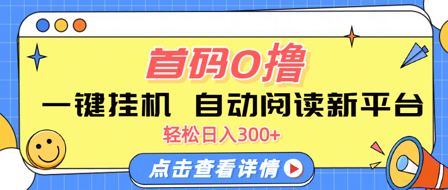 首码0撸，一键挂机，自动阅读新平台，轻松日入300+-想要创业网