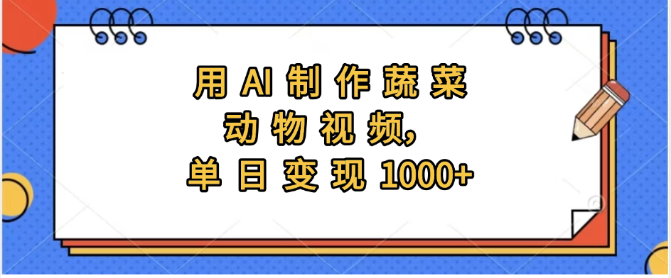 用AI制作蔬菜动物视频，实现日入1000+-想要创业网