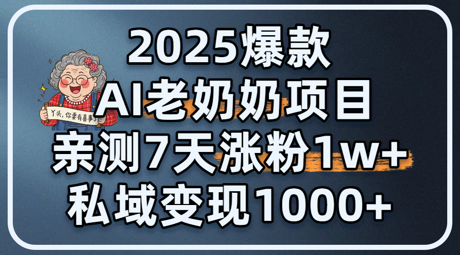2025爆款 AI 老奶奶项目：亲测 7 天涨粉 1W+，私域变现 1000+-想要创业网