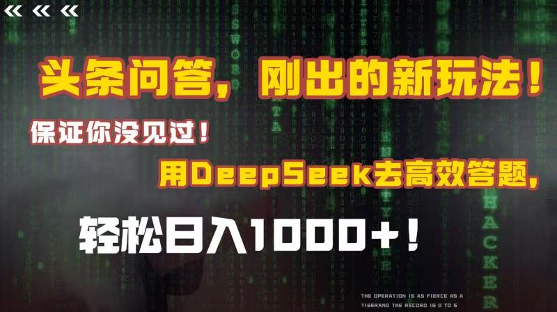 头条问答，刚出的新玩法！保证你没见过！结合Deepseek高效答题，轻松日入1000+-想要创业网