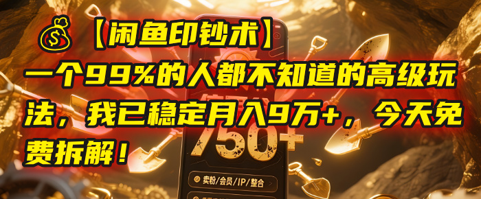 【闲鱼印钞术】一个99%的人都不知道的高级玩法，我已稳定月入9万+，今天免费拆解！-想要创业网