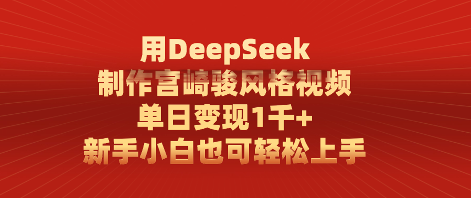 用DeepSeek制作宫崎骏风格视频， 单日变现1千+，新手小白也可轻松上手-想要创业网