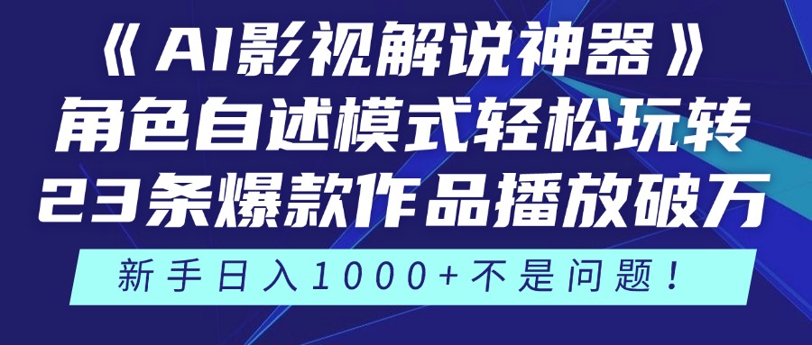 《AI影视解说神器》角色自述模式轻松玩转！23条爆款作品播放破万，3种变现渠道叠加收益，新手日入1000+不是问题！-想要创业网