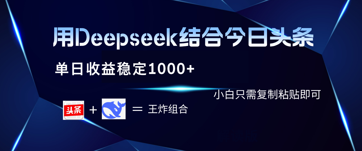 用Deepseek结合今日头条 单日收益稳定1000+ 小白只需复制粘贴即可-想要创业网