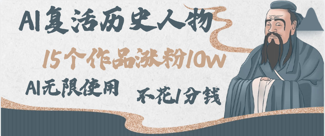 AI复活历史人物，15个作品涨粉10w，附：不花1分钱无限使用AI-想要创业网