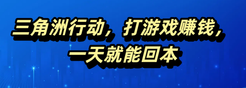 三角洲行动，打游戏赚钱，一天就能回本-想要创业网