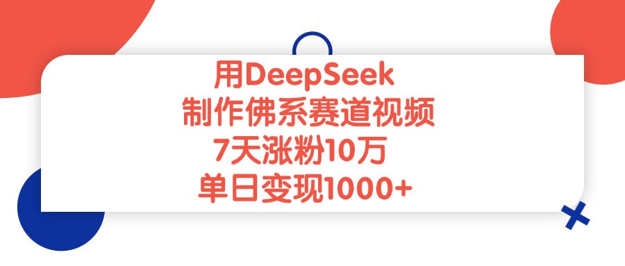 用DeepSeek制作佛系赛道视频，单日变现1000+，7天涨粉10万-想要创业网
