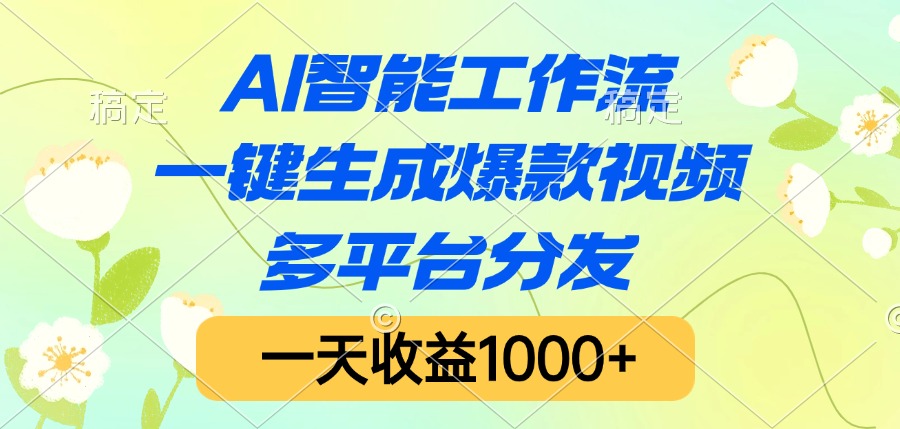 AI智能工作流，一键生成爆款视频，多平台分发，一天收益1000+-想要创业网