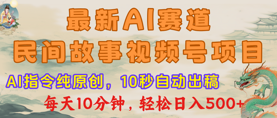 视频号赛道，最新AI民间故事，每日10分钟，轻松日入500+-想要创业网