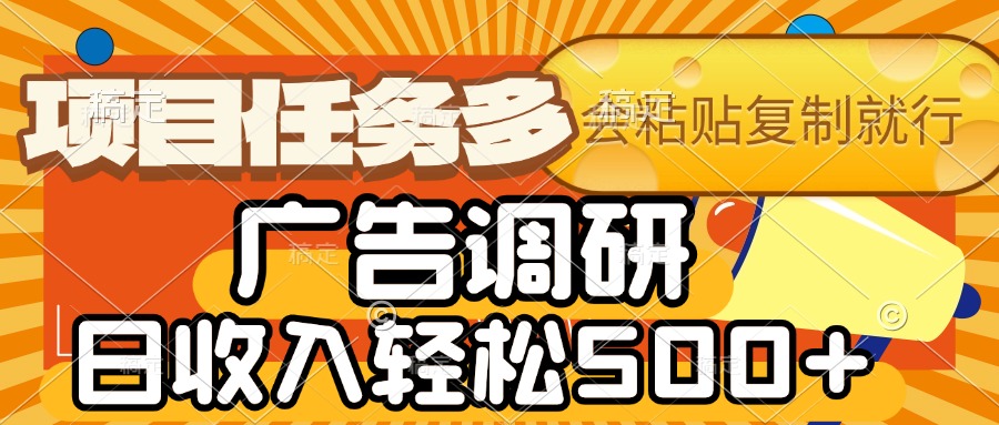 会复制粘贴即可，广告调研，项目任务多，日收入轻松500+-想要创业网