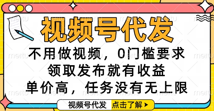 视频号代发，不用做视频，0门槛要求，领取发布就有收益，单价高，任务没有无上限-想要创业网
