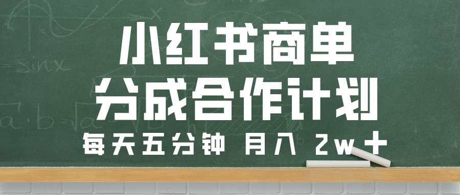 小红书商单分成合作计划，每天五分钟，月入 2w➕-想要创业网