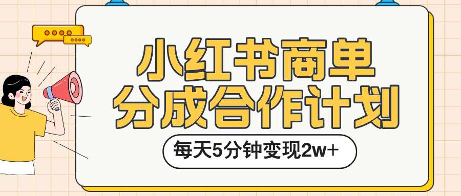 小红书商单分成合作计划，每天五分钟变现2w➕-想要创业网
