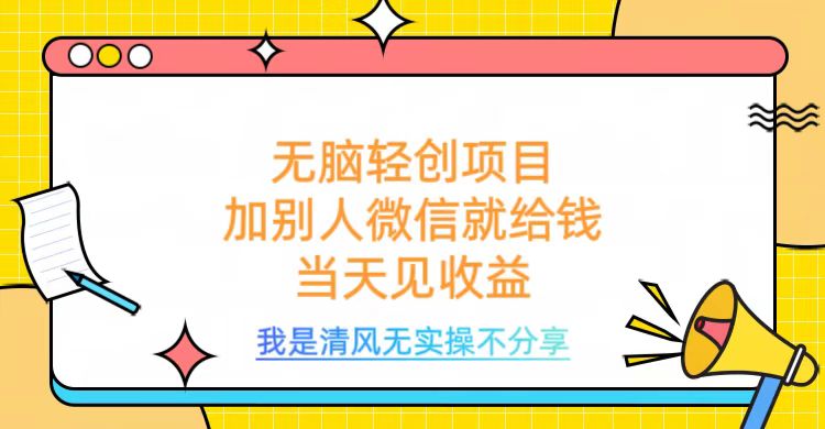 无脑轻创项目，加别人微信就给钱，操作简单当天见收益-想要创业网
