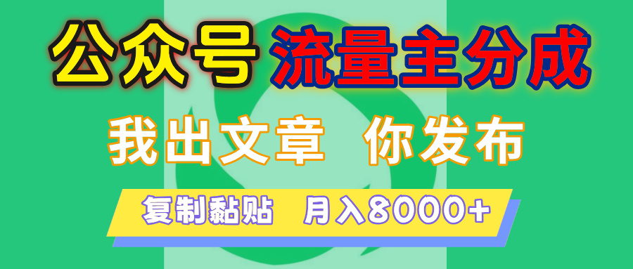 公众号流量主分成，我出文章，你发布，每天粘贴复制，月入8000+-想要创业网