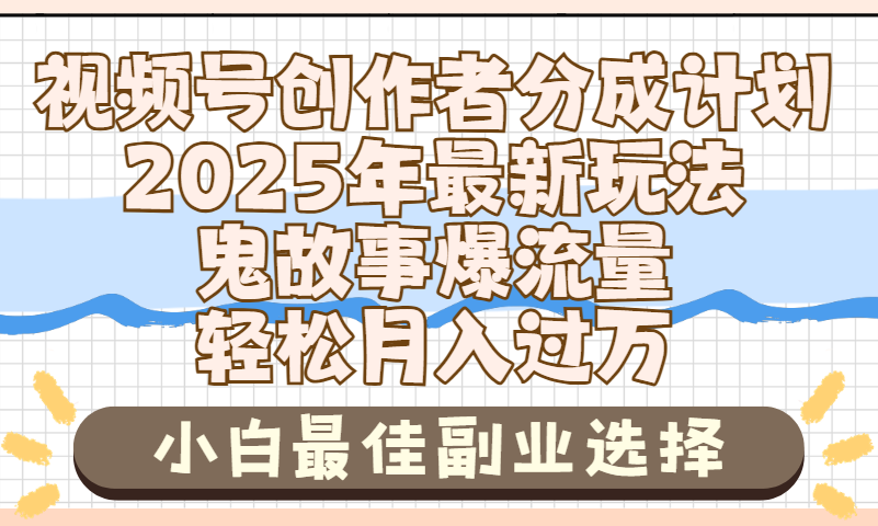 2025年鬼故事爆流量，视频号创作者分成，小白轻松上手，副业的绝佳选择，轻松月入过万-想要创业网