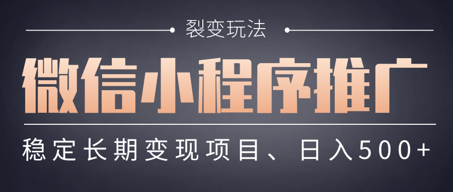 【微信小程序推广】 裂变玩法、稳定长期变现项目，日入500+-想要创业网