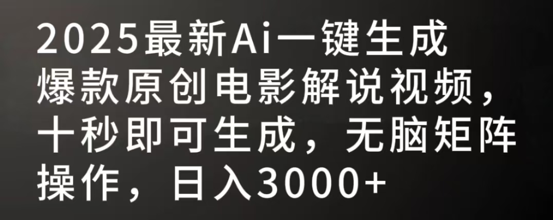 2025最新AI一键生成爆款原创电影解说视频，十秒即可生成，无脑矩阵操作，日入3000+-想要创业网