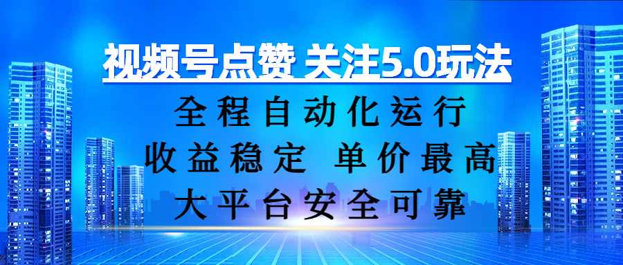 视频号点赞 关注5.0玩法，全程自动化运行，收益稳定， 单价最高，大平台安全可靠-想要创业网