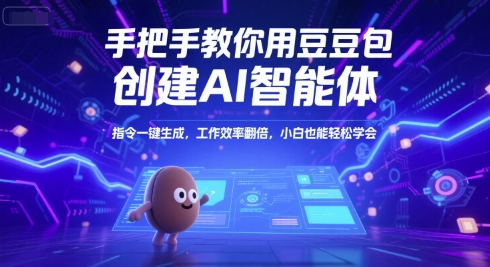 手把手教你用豆包创建AI智能体，指令一键生成，工作效率翻倍，小白也能轻松学会-想要创业网