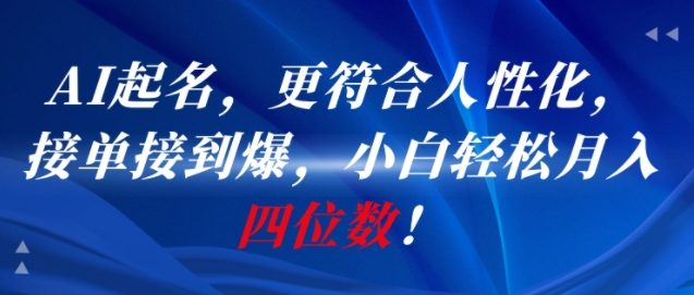 AI一键起名，更符合人性化，接单接到爆，小白轻松月入四位数!-想要创业网
