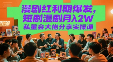 漫剧红利期爆发，短剧漫剧月入2W私董会大佬分享实操课-想要创业网