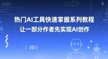 热门AI工具快速掌握系列教程，让一部分创作者先实现AI创作-想要创业网