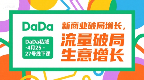 DaDa私域·4月25-27号线下课，新商业破局增长，流量破局，生意增长-想要创业网