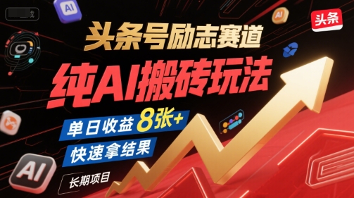 头条号励志赛道，纯AI搬砖玩法，单日收益8张+ ，快速拿结果，长期项目-想要创业网
