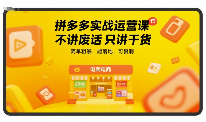 拼多多实战运营课，不讲废话只讲干货，简单粗暴，能落地，可复制-想要创业网